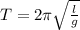 T = 2 \pi \sqrt {\frac {l} {g}}