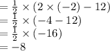 =\frac{1}{2}\times (2\times(-2) - 12) \\= \frac{1}{2}\times (-4 - 12)\\ =\frac{1}{2}\times (-16)\\ =-8