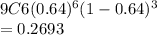 9C6 (0.64)^6 (1-0.64)^3\\=0.2693