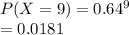 P(X=9) = 0.64^9\\=0.0181