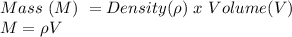 Mass \ (M) \ = Density (\rho) \ x \ Volume (V)\\M = \rho V