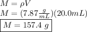 M = \rho V\\M = (7.87 \frac{g}{mL}) (20.0 mL)\\\boxed {M = 157.4 \ g}