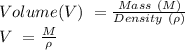 Volume (V) \ = \frac{Mass \ (M)}{Density \ (\rho)}\\ V \ = \frac{M}{\rho}