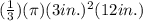 (\frac{1}{3})(\pi)(3in.)^{2}(12 in.)