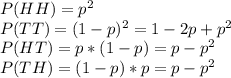 P(HH) = p^2\\P(TT) = (1-p)^2 = 1 - 2p +p^2\\P(HT) =p*(1-p) = p-p^2\\P(TH) = (1-p)*p = p-p^2\\