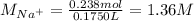 M_{Na^+}=\frac{0.238mol}{0.1750L} =1.36M