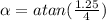 \alpha = atan(\frac{1.25}{4})