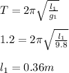 T=2\pi \sqrt{\frac{l_1}{g_1}}\\\\1.2=2\pi \sqrt{\frac{l_1}{9.8}}\\\\l_1=0.36m