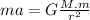 ma = G \frac{M.m}{r^{2}}