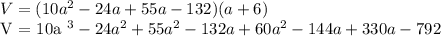 V = (10a ^ 2-24a + 55a-132) (a + 6)&#10;&#10;V = 10a ^ 3-24a ^ 2 + 55a ^ 2-132a + 60a ^ 2-144a + 330a-792