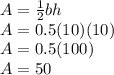 A = \frac{1}{2}bh\\A = 0.5 (10 )(10)\\A=0.5(100)\\A=50
