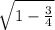 \sqrt{1-\frac{3}{4} }