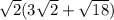 \sqrt{2}(3\sqrt{2} +\sqrt{18} )