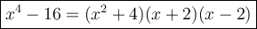 \large\boxed{x^4-16=(x^2+4)(x+2)(x-2)}