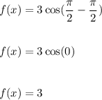 f(x)=3\cos (\dfrac{\pi}{2}-\dfrac{\pi}{2})\\\\\\f(x)=3\cos (0)\\\\\\f(x)=3