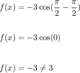 f(x)=-3\cos (\dfrac{\pi}{2}-\dfrac{\pi}{2})\\\\\\f(x)=-3\cos (0)\\\\\\f(x)=-3\neq 3