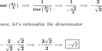 \bf sec\left( \frac{3\pi }{4} \right)\implies \cfrac{1}{cos\left( \frac{3\pi }{4} \right)}\implies \cfrac{1}{-\frac{\sqrt{2}}{2}}\implies -\cfrac{2}{\sqrt{2}}&#10;\\\\\\&#10;\textit{now, let's rationalize the denominator}&#10;\\\\\\&#10;-\cfrac{2}{\sqrt{2}}\cdot \cfrac{\sqrt{2}}{\sqrt{2}}\implies -\cfrac{2\sqrt{2}}{2}\implies \boxed{-\sqrt{2}}
