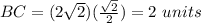 BC=(2\sqrt{2})(\frac{\sqrt{2}}{2})=2\ units