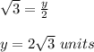 \sqrt{3} =\frac{y}{2}\\ \\ y=2\sqrt{3}\ units