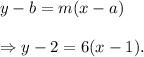 y-b=m(x-a)\\\\\Rightarrow y-2=6(x-1).