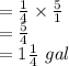 =\frac{1}{4}\times \frac{5}{1}\\=\frac{5}{4}\\=1\frac{1}{4}\ gal