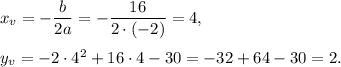 x_v=-\dfrac{b}{2a}=-\dfrac{16}{2\cdot (-2)}=4,\\ \\y_v=-2\cdot 4^2+16\cdot 4-30=-32+64-30=2.