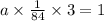 a \times \frac{1}{84} \times 3 = 1