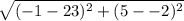 \sqrt{ (-1-23)^{2}+ (5--2)^{2}  }