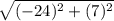 \sqrt{ (-24)^{2}+ (7)^{2}  }