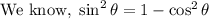 \text {We know, } \sin ^{2} \theta=1-\cos ^{2} \theta