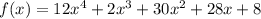 f(x) = 12 {x}^{4}  + 2 {x}^{3}  + 30 {x}^{2}  + 28x + 8