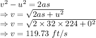 v^2-u^2=2as\\\Rightarrow v=\sqrt{2as+u^2}\\\Rightarrow v=\sqrt{2\times 32\times 224+0^2}\\\Rightarrow v=119.73\ ft/s