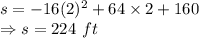 s=-16(2)^2+64\times 2+160\\\Rightarrow s=224\ ft
