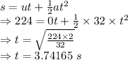 s=ut+\frac{1}{2}at^2\\\Rightarrow 224=0t+\frac{1}{2}\times 32\times t^2\\\Rightarrow t=\sqrt{\frac{224\times 2}{32}}\\\Rightarrow t=3.74165\ s