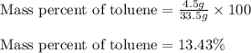 \text{Mass percent of toluene}=\frac{4.5g}{33.5g}\times 100\\\\\text{Mass percent of toluene}=13.43\%