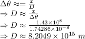\Delta\theta\approx=\frac{x}{D}\\\Rightarrow D\approx\frac{x}{\Delta\theta}\\\Rightarrow D\approx\frac{1.43\times 10^8}{1.74286\times 10^{-8}}\\\Rightarrow D\approx 8.2049\times 10^{15}\ m