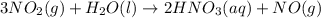 3NO_2(g)+H_2O(l)\rightarrow 2HNO_3(aq)+NO(g)