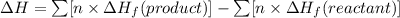 \Delta H=\sum [n\times \Delta H_f(product)]-\sum [n\times \Delta H_f(reactant)]