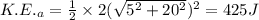 K.E._a=\frac{1}{2}\times 2(\sqrt{5^2+20^2})^2=425 J