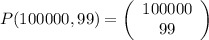 P(100000, 99) = \displaystyle \left( \begin{array}{c}100000\cr 99\end{array}\right)