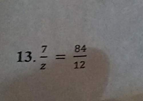 What does 7 over z = 84 over 12 equal to ? ?