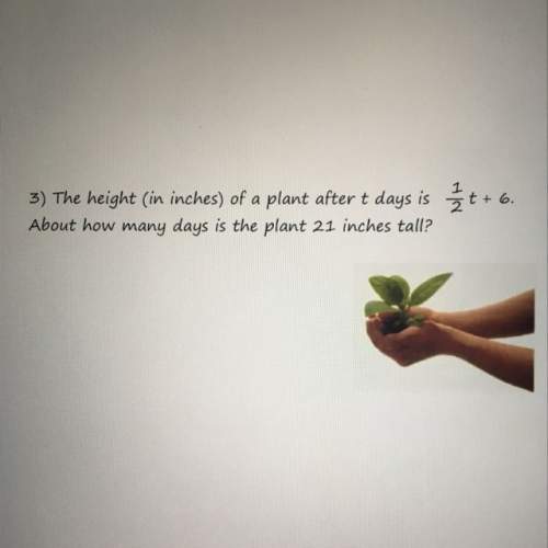 The height (in inches) of a plant after t days is 1/2 t + 6. about how many days is the plant 21 inc