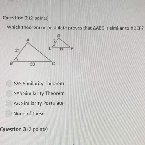 Question 2 (2 points) which theorem or postulate proves that aabc is similar to adef? sss similarit