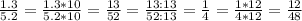 \frac{1.3}{5.2}= \frac{1.3*10}{5.2*10}=\frac{13}{52}=\frac{13\cdo:13}{52:13}=\frac{1}{4}=\frac{1*12}{4*12}=\frac{12}{48}