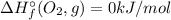 \Delta H^{\circ }_{f}(O_{2}, g) = 0 kJ/mol