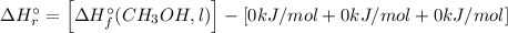 \Delta H^{\circ }_{r} = \left [\Delta H^{\circ }_{f}(CH_{3}OH, l)\right ] - \left [0 kJ/mol + 0 kJ/mol + 0 kJ/mol\right ]