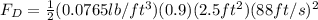F_D = \frac{1}{2} (0.0765lb/ft^3) (0.9) (2.5ft^2) (88ft/s)^2