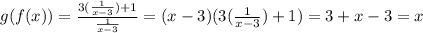 g(f(x)) = \frac{3(\frac{1}{x-3}) + 1 }{\frac{1}{x-3} } =(x-3)(3(\frac{1}{x-3}) + 1 ) = 3+x-3 =x
