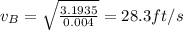 v_B=\sqrt{\frac{3.1935}{0.004}}=28.3 ft/s