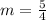 m=\frac{5}{4}